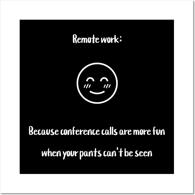 Remote work: Because conference calls are more fun when your pants can't be seen Wall Art by Crafty Career Creations